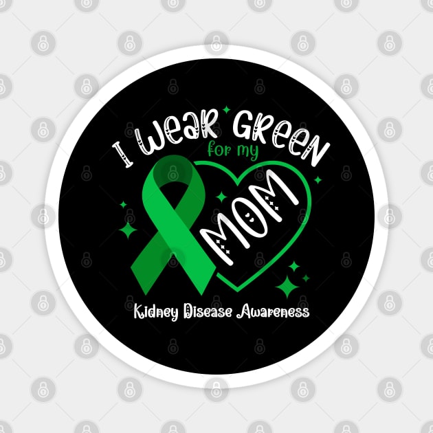 I wear Green for my Mom Funny Kidney Disease Awareness Magnet by Emouran